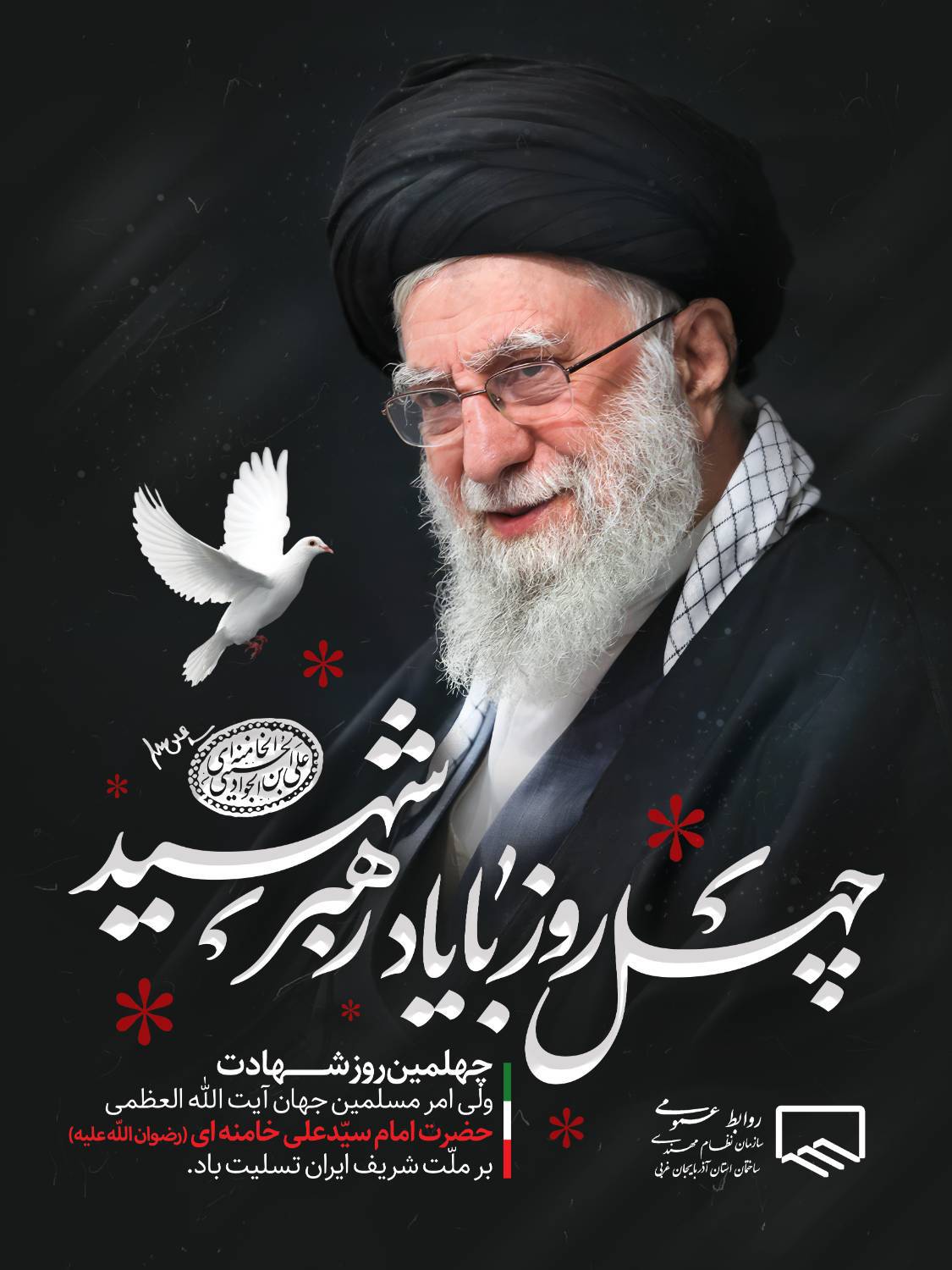 چهلمیـن روز شهـادت ولــی امـر مسلمین جهـان، حضرت آیت‌الله العظمی امام خامنه‌ای (رضوان‌الله تعالی علیه) بر امت شهیـدپرور ایـران اسلامـی تسلیـت باد.